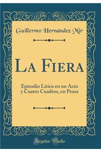 La Fiera: Episodio LÃ­rico En Un Acto Y Cuatro Cuadros, En Prosa (Classic Reprint)