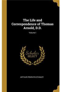 The Life and Correspondence of Thomas Arnold, D.D.; Volume I