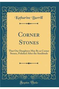Corner Stones: That Our Daughters May Be as Corner Stones, Polished After the Similitude (Classic Reprint)