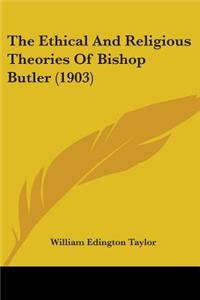 Ethical And Religious Theories Of Bishop Butler (1903)