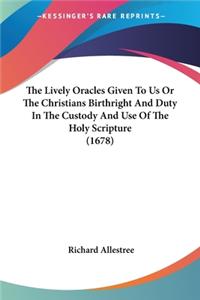 Lively Oracles Given To Us Or The Christians Birthright And Duty In The Custody And Use Of The Holy Scripture (1678)