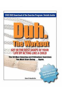 Duh. The Workout - Get in the Best Shape of Your Life by Acting Like a Child