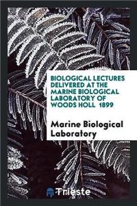Biological Lectures Delivered at the Marine Biological Laboratory of Woods Holl 1899