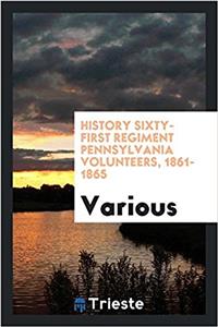History Sixty-first regiment Pennsylvania volunteers, 1861-1865
