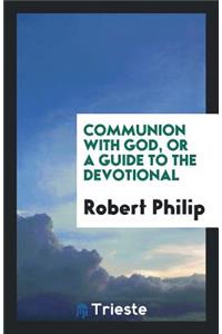 Communion with God, or a Guide to the Devotional