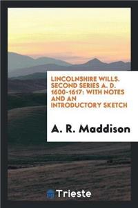 Lincolnshire Wills. Second Series A. D. 1600-1617