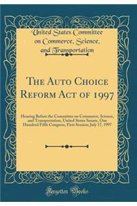 The Auto Choice Reform Act of 1997: Hearing Before the Committee on Commerce, Science, and Transportation, United States Senate, One Hundred Fifth Congress, First Session; July 17, 1997 (Classic Reprint)
