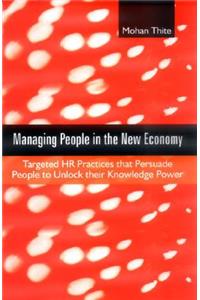 Managing People in the New Economy: Targeted HR Practices That Persuade People to Unlock Their Knowledge Power