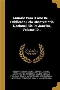 Anuário Para O Ano De ... Publicado Pelo Observatório Nacional Rio De Janeiro, Volume 10...