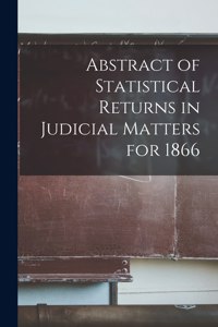 Abstract of Statistical Returns in Judicial Matters for 1866 [microform]