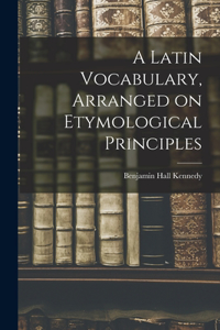 Latin Vocabulary, Arranged on Etymological Principles