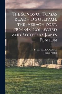 The Songs of Tomás Ruadh O's Ullivan, the Iveragh Poet, 1785-1848. Collected and Edited by James Fenton