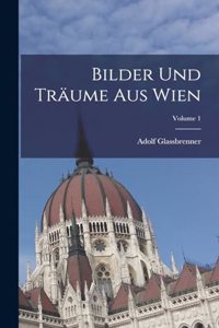 Bilder Und Träume Aus Wien; Volume 1
