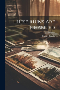 These Ruins Are Inhabited