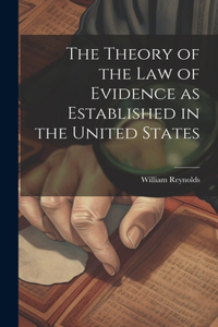 Theory of the Law of Evidence as Established in the United States