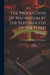 Production of Magnesium by the Electrolysis of the Fused Salts