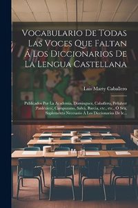 Vocabulario de todas las voces que faltan á los diccionarios de la lengua castellana