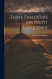 Three Dialogues on Pulpit Eloquence