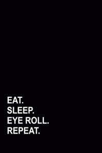 Eat Sleep Eye Roll Repeat
