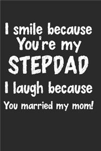 I Smile Because You're My Stepdad I Laugh Because You Married My Mom