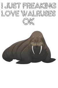 I Just Freaking Love Walruses Ok