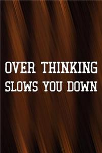 Over Thinking Slows You Down