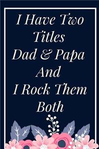 I Have Two Titles Dad & Papa And I Rock Them Both Notebook Journal