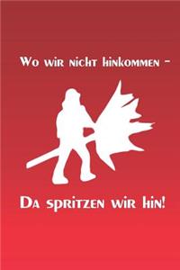 Wo wir nicht hinkommen - da spritzen wir hin!