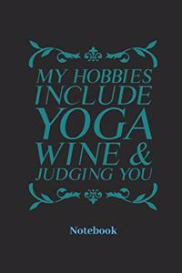 My Hobbies Include Yoga Wine & Judging You Notebook