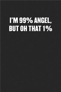 I'm 99% Angel, But Oh That 1%