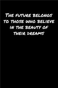 The Future Belongs To Those Who Believe In The Beauty Of Their Dreams