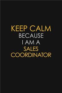 Keep Calm Because I Am A Sales Coordinator