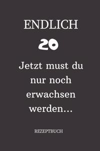 ENDLICH 20 Jetzt must du nur noch erwachsen werden REZEPTBUCH