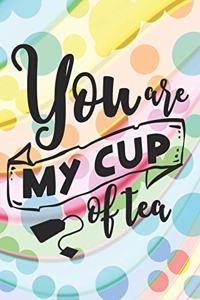 You Are My Cup Of Tea
