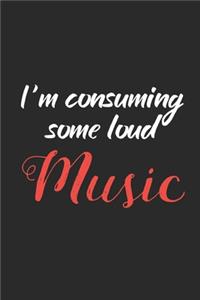 I'm Consuming Some Loud Music