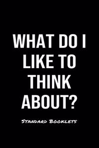 What Do I Like To Think About?
