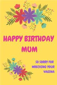 Happy Birthday Mum, So Sorry for Wrecking Your Vagina