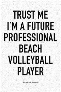 Trust Me I'm a Future Professional Beach Volleyball Player