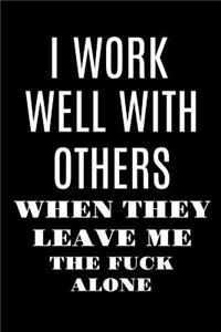 I Work Well with Others When They Leave Me the Fuck Alone
