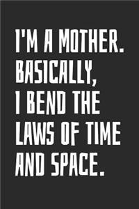 I'm A Mother. Basically, I Bend The Laws Of Time And Space