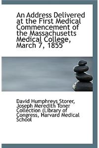 An Address Delivered at the First Medical Commencement of the Massachusetts Medical College, March 7