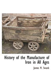 History of the Manufacture of Iron in All Ages