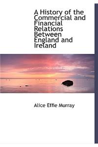 A History of the Commercial and Financial Relations Between England and Ireland