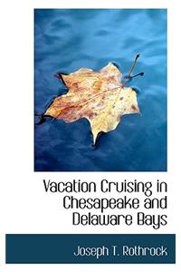 Vacation Cruising in Chesapeake and Delaware Bays