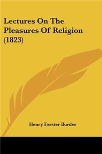 Lectures On The Pleasures Of Religion (1823)
