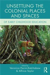 Unsettling the Colonial Places and Spaces of Early Childhood Education