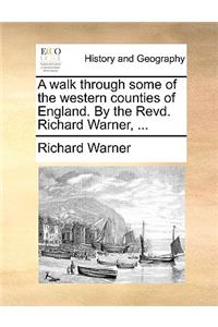 Walk Through Some of the Western Counties of England. by the Revd. Richard Warner, ...