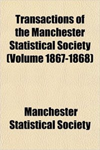 Transactions of the Manchester Statistical Society (Volume 1867-1868)