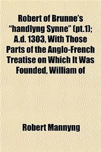 Robert of Brunne's Handlyng Synne (PT.1); A.D. 1303, with Those Parts of the Anglo-French Treatise on Which It Was Founded, William of