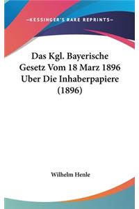 Das Kgl. Bayerische Gesetz Vom 18 Marz 1896 Uber Die Inhaberpapiere (1896)